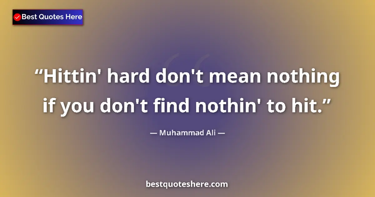Quote by Muhammad Ali: Hittin' hard don't mean nothing if you don't find nothin' to hit....