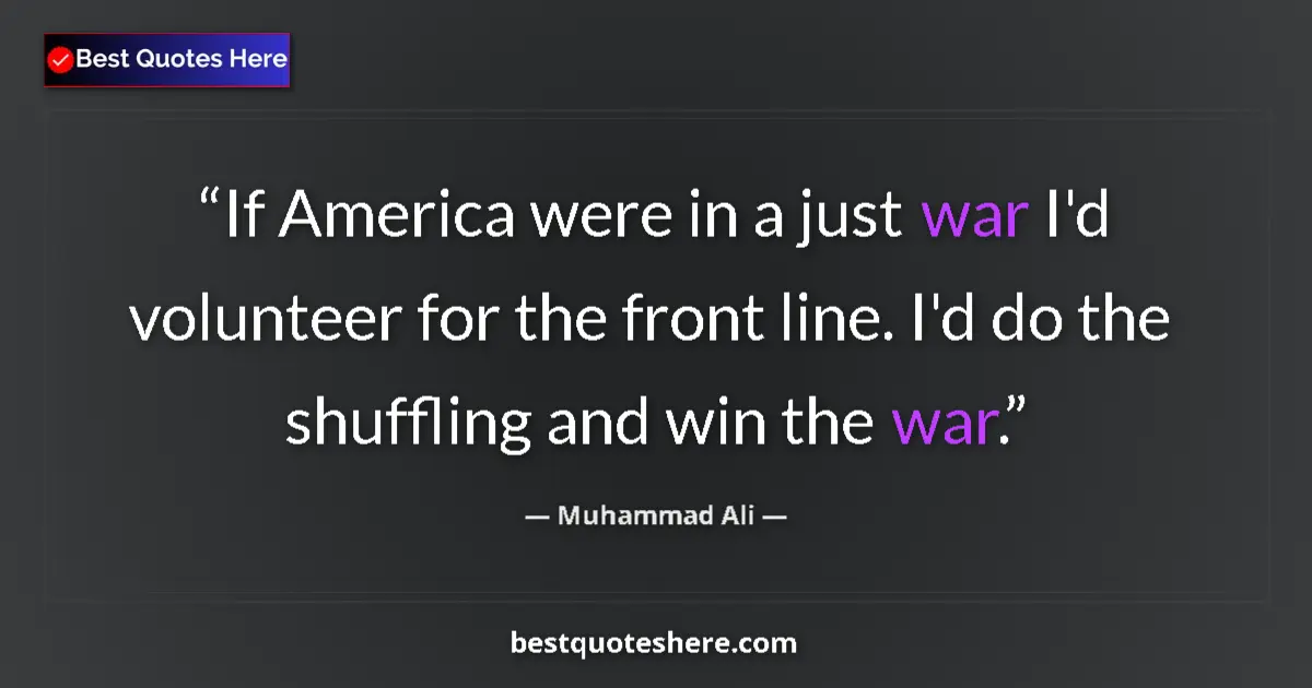 Muhammad Ali Quote: "If America were in a just war I'd volunteer for the front..." Muhammad Ali quote: "If America were in a just war I'd volunteer for the front..."