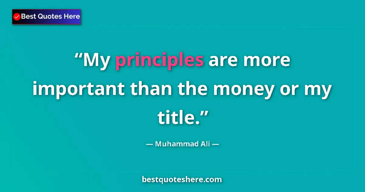 Quote by Muhammad Ali: My principles are more important than the money or