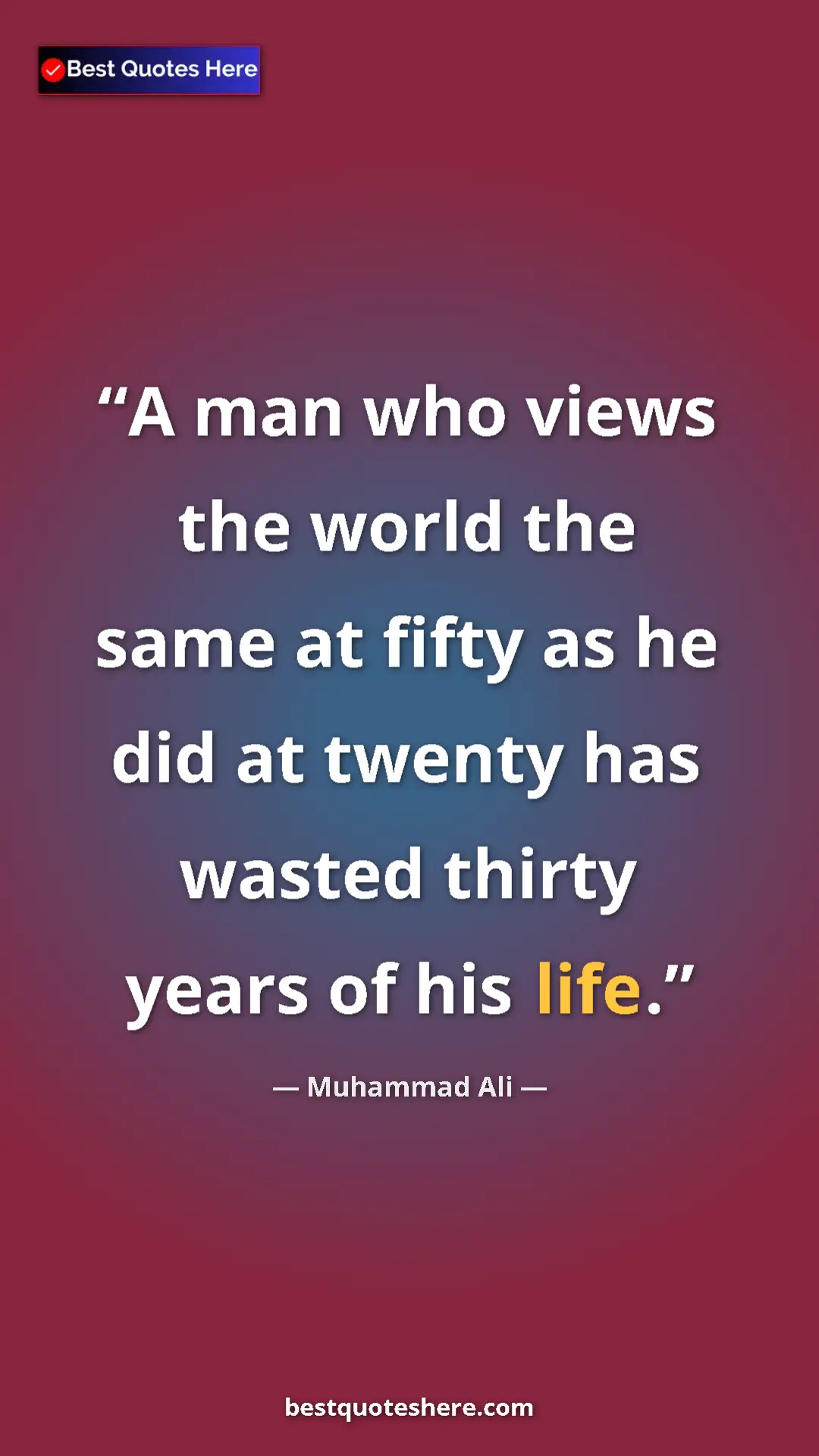 Pinterest quote poster by Muhammad Ali: "A man who views the world the same at fifty as he did at..."