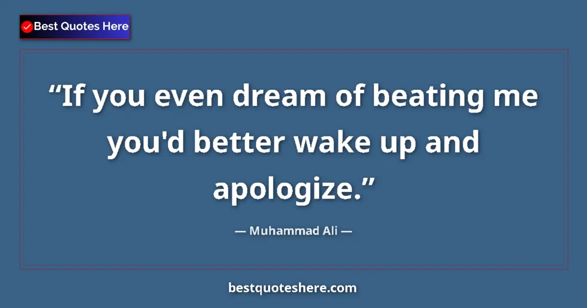 Quote by Muhammad Ali: If you even dream of beating me you'd better wake up and apologize....