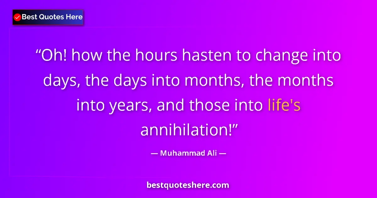 Muhammad Ali quote: "Oh! how the hours hasten to change into days, the days into..."