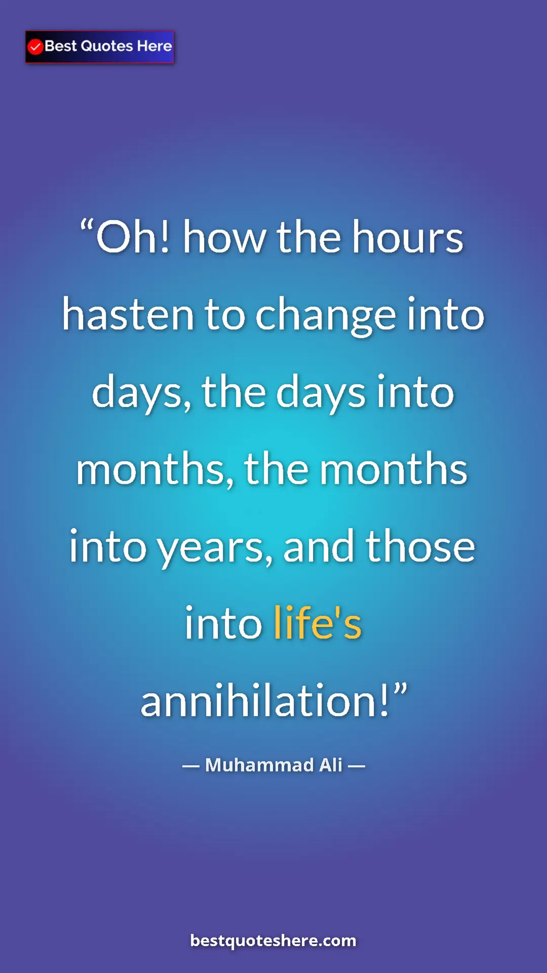 Pinterest quote poster by Muhammad Ali: "Oh! how the hours hasten to change into days, the days into..."