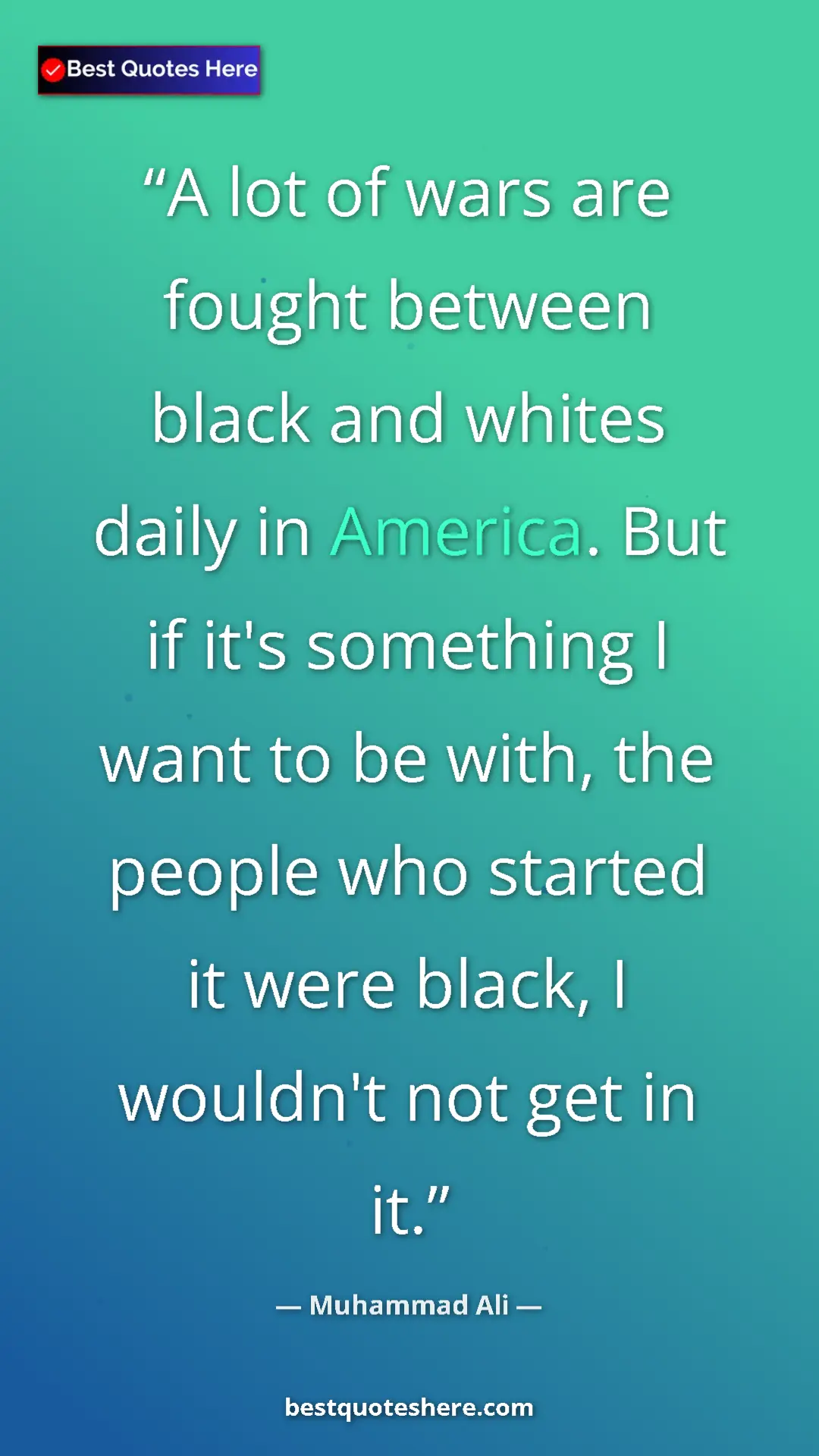Muhammad Ali Quote Card: "A lot of wars are fought between black and whites daily in..." Pinterest quote poster by Muhammad Ali: "A lot of wars are fought between black and whites daily in..."