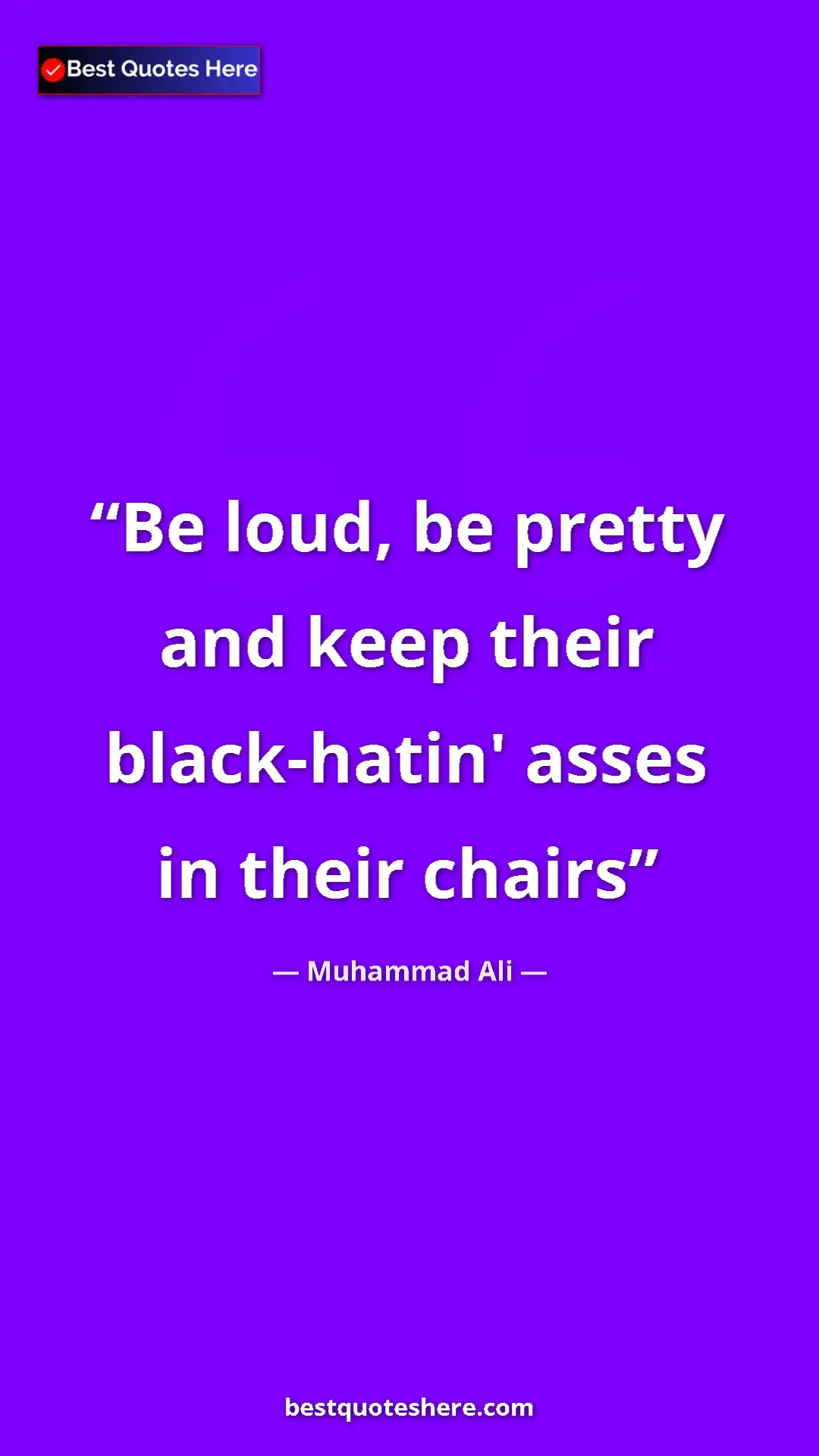 Muhammad Ali Quote Card: "Be loud, be pretty and keep their black-hatin' asses in..." Pinterest quote poster by Muhammad Ali: "Be loud, be pretty and keep their black-hatin' asses in..."