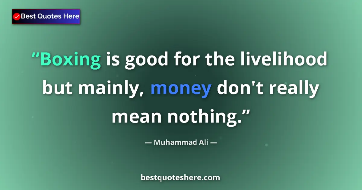 Quote by Muhammad Ali: Boxing is good for the livelihood but mainly, money don't really mean nothing....