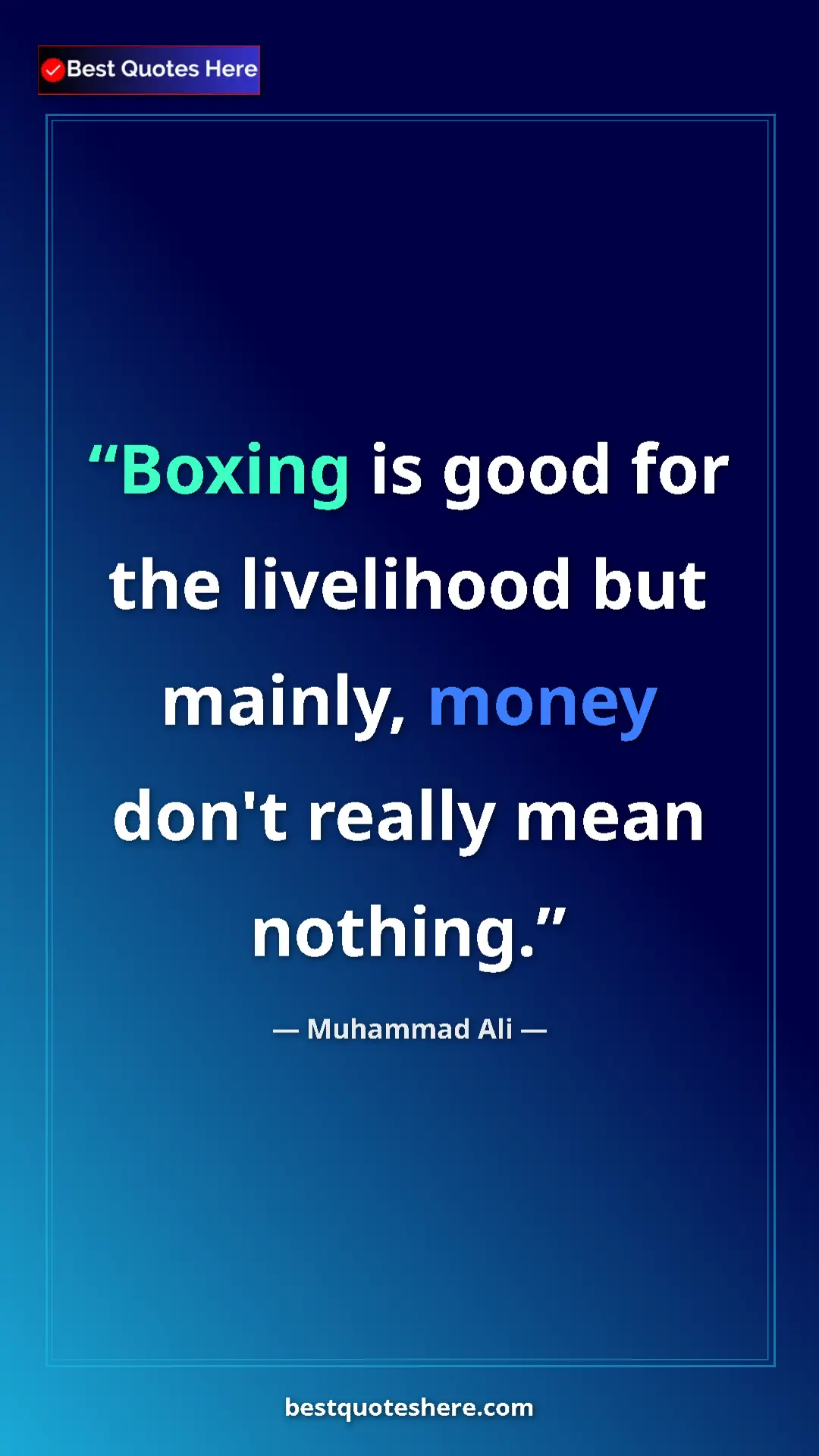 Muhammad Ali Quote Card: "Boxing is good for the livelihood but mainly, money don't..." Pinterest quote poster by Muhammad Ali: "Boxing is good for the livelihood but mainly, money don't..."