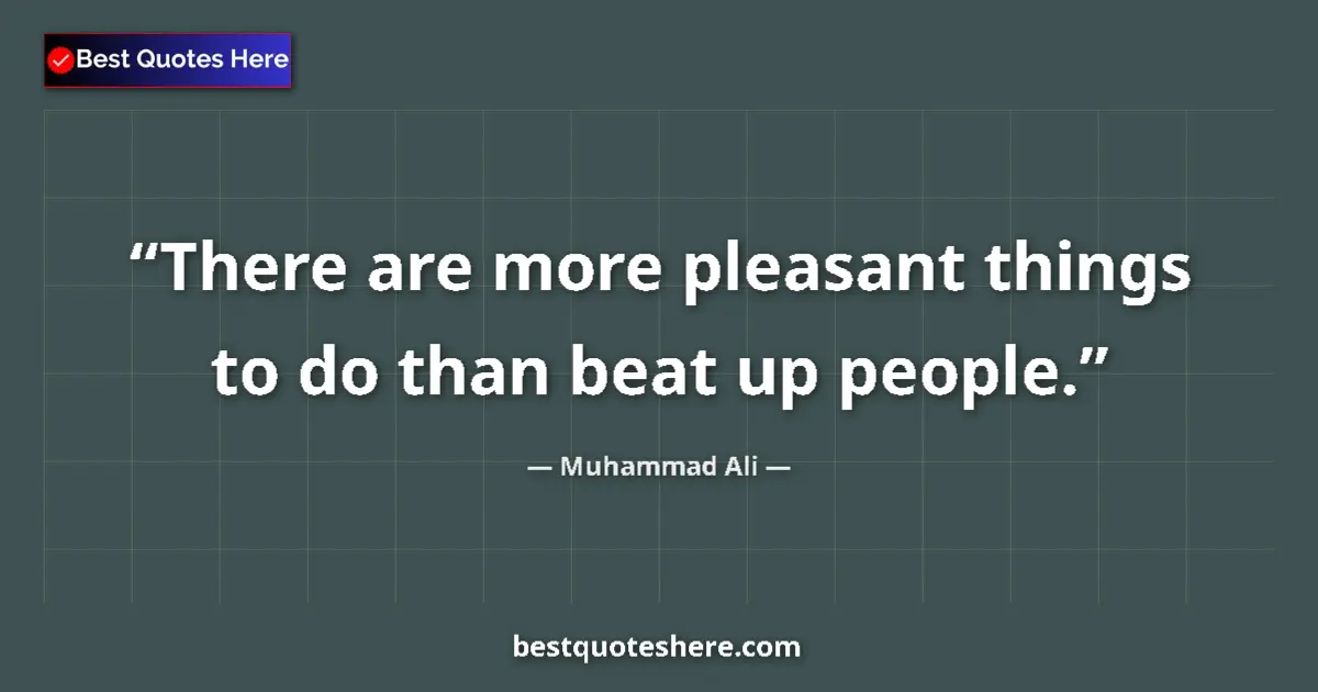 Quote by Muhammad Ali: There are more pleasant things to do than beat up people....