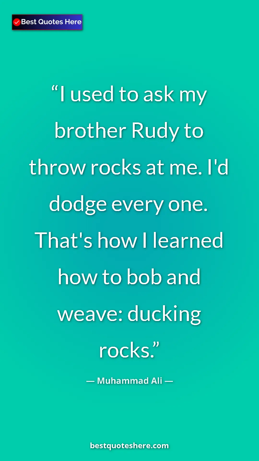 Muhammad Ali Quote Card: "I used to ask my brother Rudy to throw rocks at me. I'd..." Pinterest quote poster by Muhammad Ali: "I used to ask my brother Rudy to throw rocks at me. I'd..."
