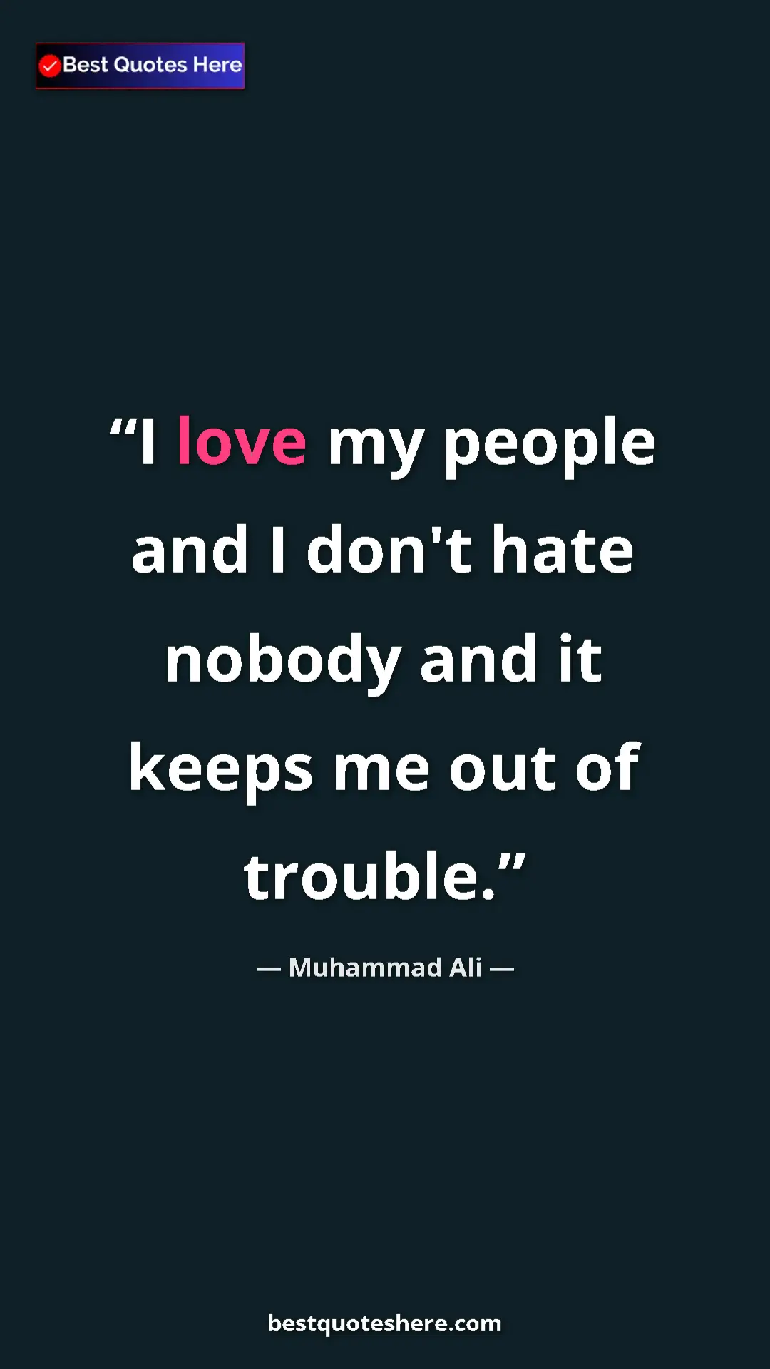 Muhammad Ali Quote Card: "I love my people and I don't hate nobody and it keeps me..." Pinterest quote poster by Muhammad Ali: "I love my people and I don't hate nobody and it keeps me..."