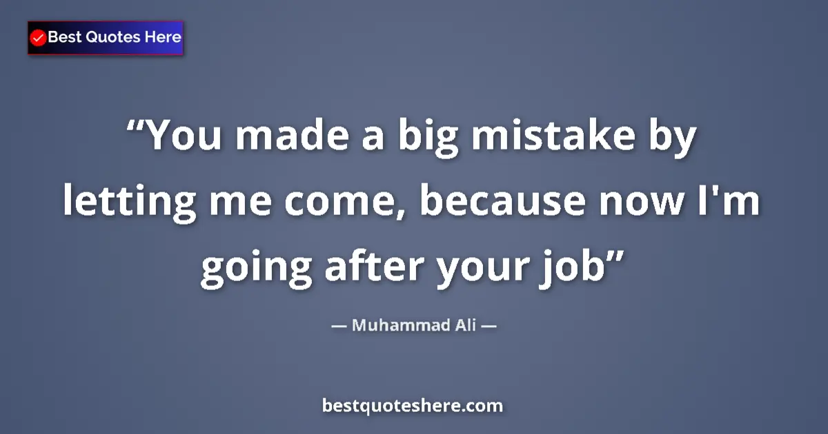 Muhammad Ali Quote: "You made a big mistake by letting me come, because now I'm..." Muhammad Ali quote: "You made a big mistake by letting me come, because now I'm..."