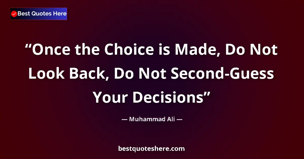 Quote by Muhammad Ali: Once the Choice is Made, Do Not Look Back, Do Not Second-Guess Your Decisions...