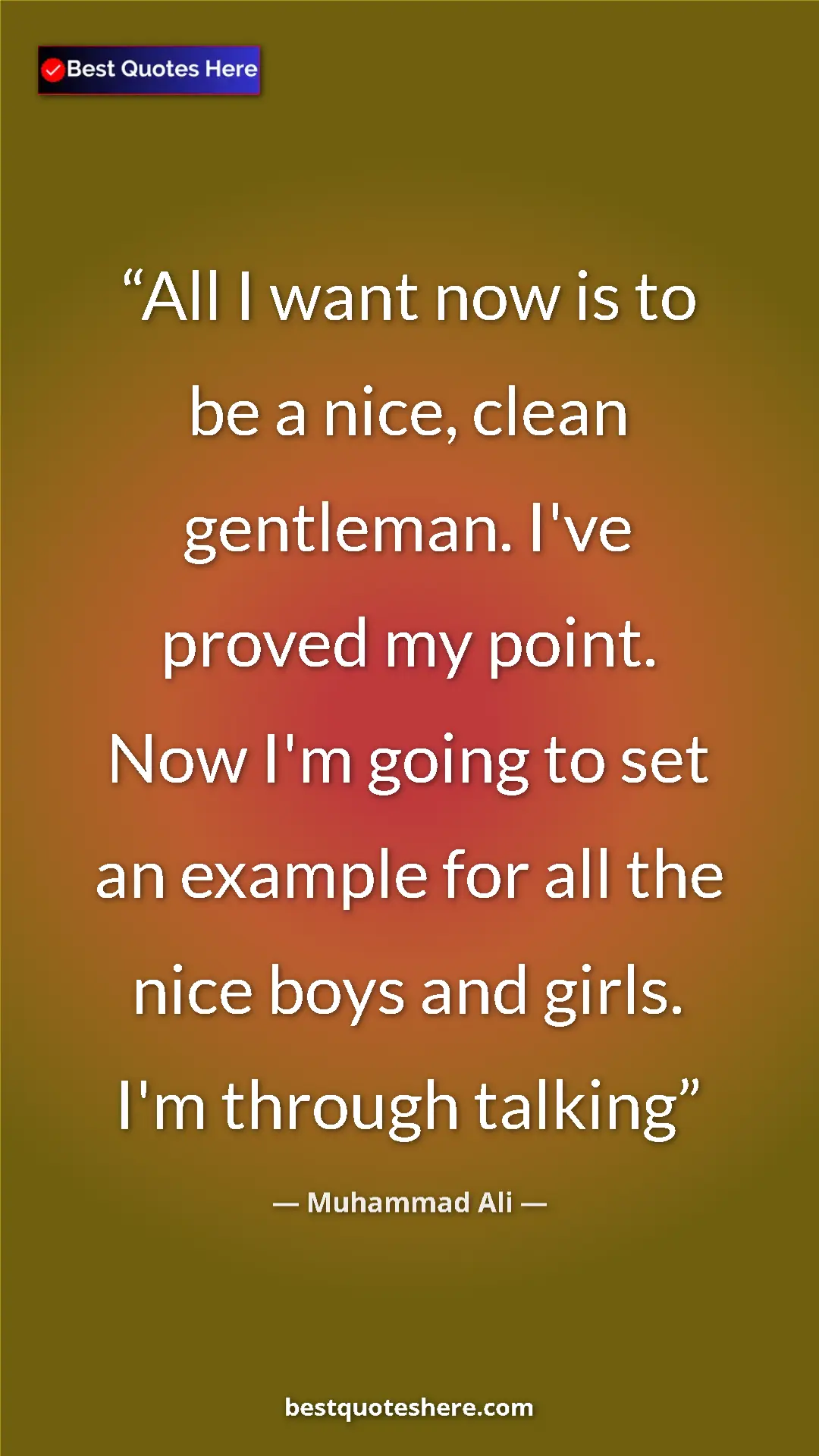 Muhammad Ali Quote Card: "All I want now is to be a nice, clean gentleman. I've..." Pinterest quote poster by Muhammad Ali: "All I want now is to be a nice, clean gentleman. I've..."
