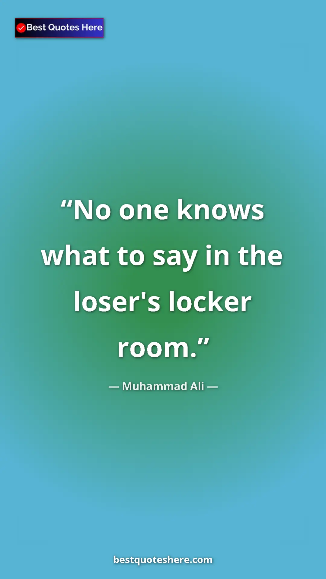 Muhammad Ali Quote Card: "No one knows what to say in the loser's locker room." Pinterest quote poster by Muhammad Ali: "No one knows what to say in the loser's locker room."