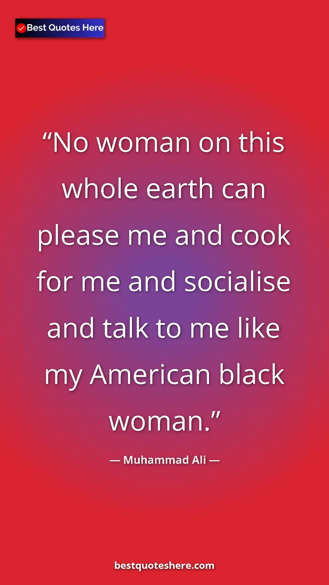 Muhammad Ali Quote Card: "No woman on this whole earth can please me and cook for me..." Pinterest quote poster by Muhammad Ali: "No woman on this whole earth can please me and cook for me..."