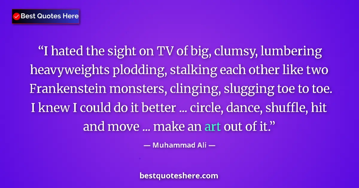 Quote by Muhammad Ali: I hated the sight on TV of big, clumsy, lumbering heavyweights plodding, stalking each other like tw...