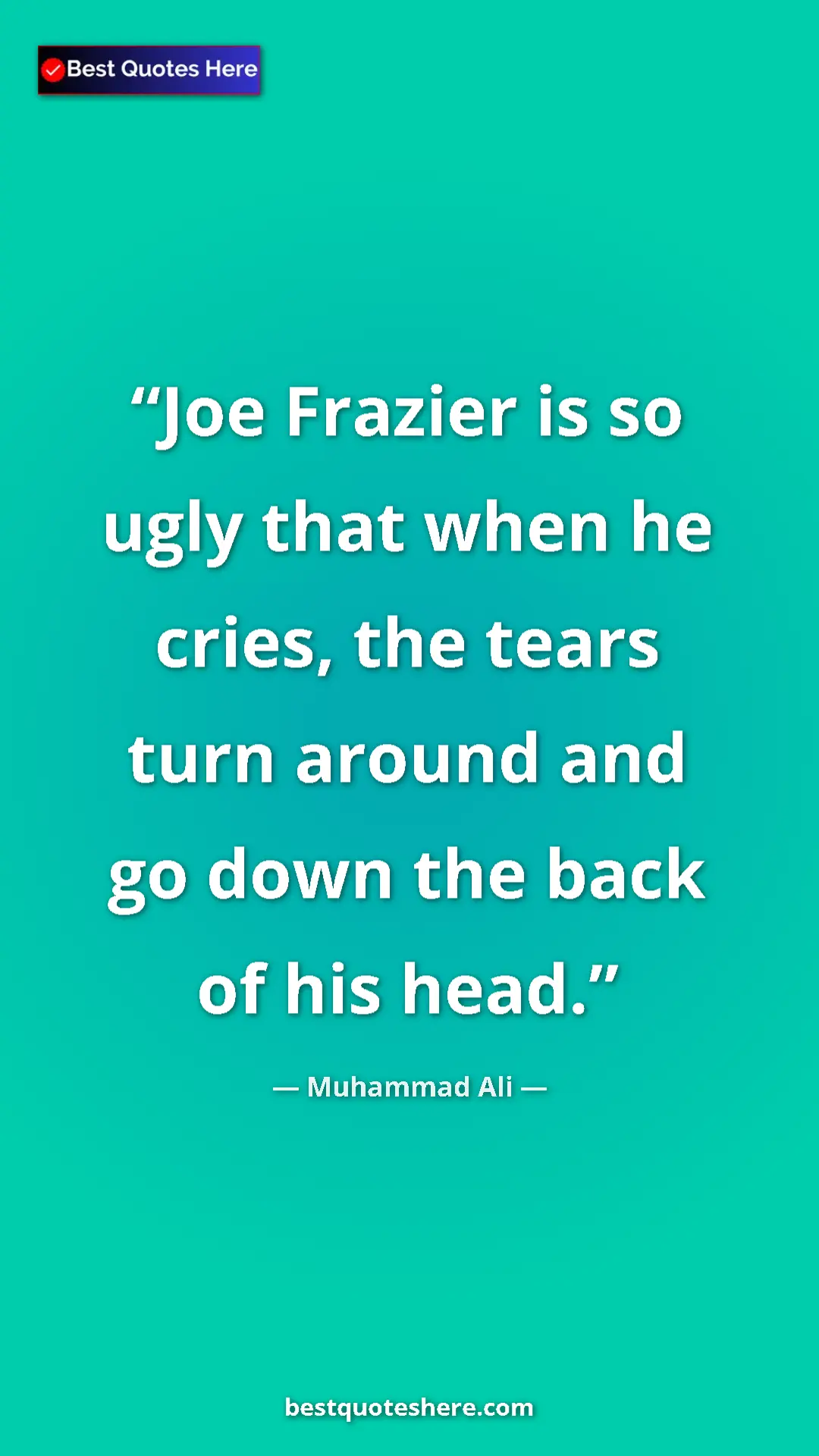 Muhammad Ali Quote Card: "Joe Frazier is so ugly that when he cries, the tears turn..." Pinterest quote poster by Muhammad Ali: "Joe Frazier is so ugly that when he cries, the tears turn..."