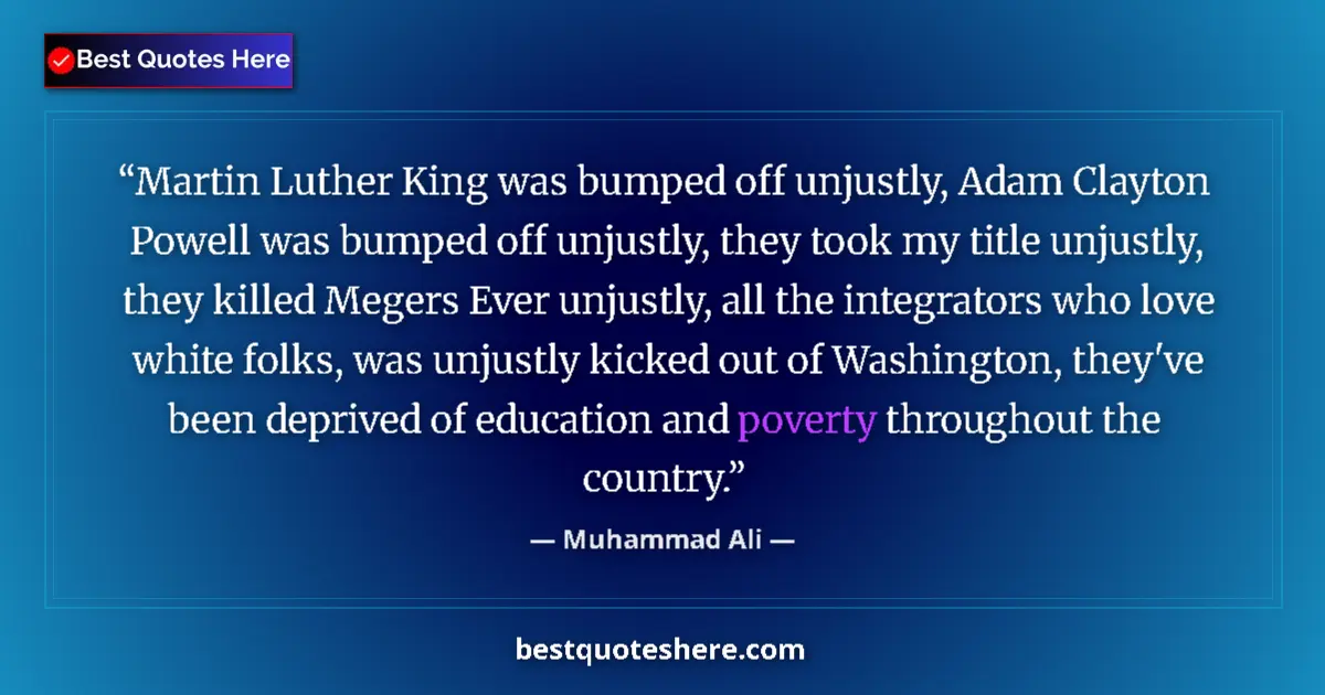 Quote by Muhammad Ali: Martin Luther King was bumped off unjustly, Adam Clayton Powell was bumped off unjustly, they took m...