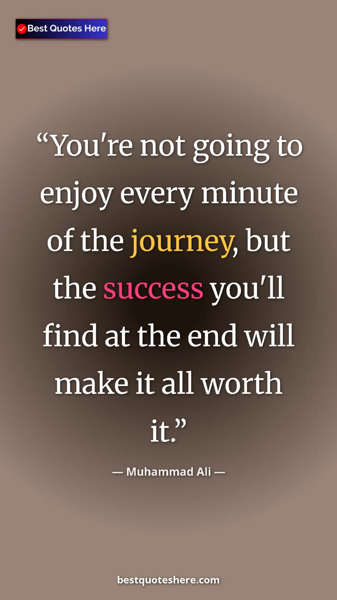 Muhammad Ali Quote Card: "You're not going to enjoy every minute of the journey, but..." Pinterest quote poster by Muhammad Ali: "You're not going to enjoy every minute of the journey, but..."