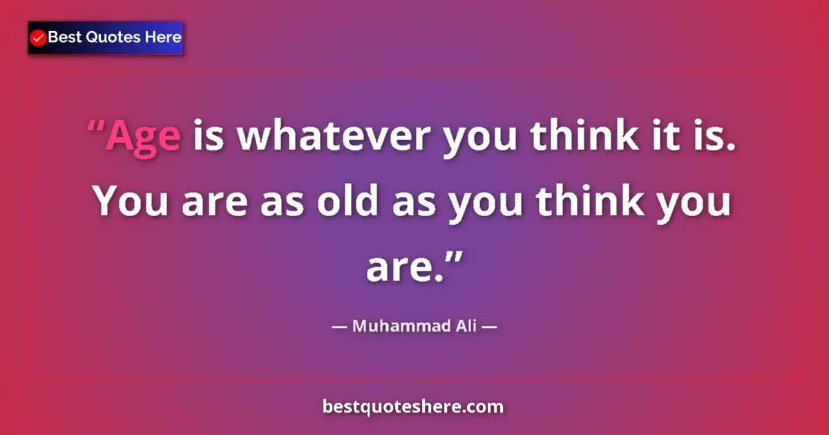 Quote by Muhammad Ali: Age is whatever you think it is. You are as old as you think you are....