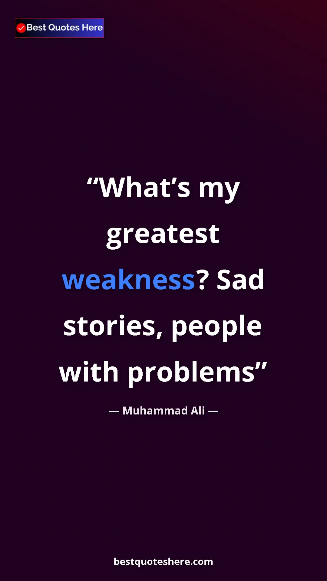 Muhammad Ali Quote Card: "What’s my greatest weakness? Sad stories, people with..." Pinterest quote poster by Muhammad Ali: "What’s my greatest weakness? Sad stories, people with..."