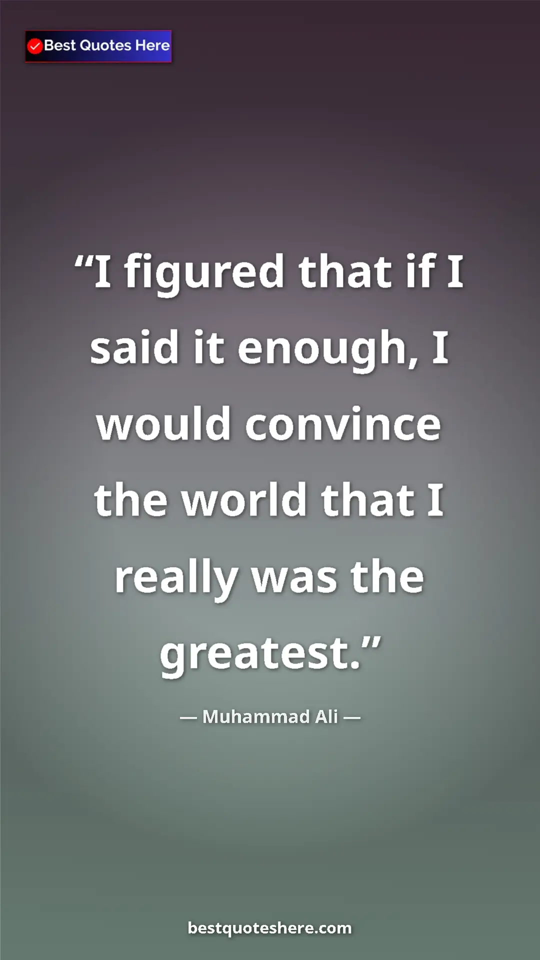 Muhammad Ali Quote Card: "I figured that if I said it enough, I would convince the..." Pinterest quote poster by Muhammad Ali: "I figured that if I said it enough, I would convince the..."