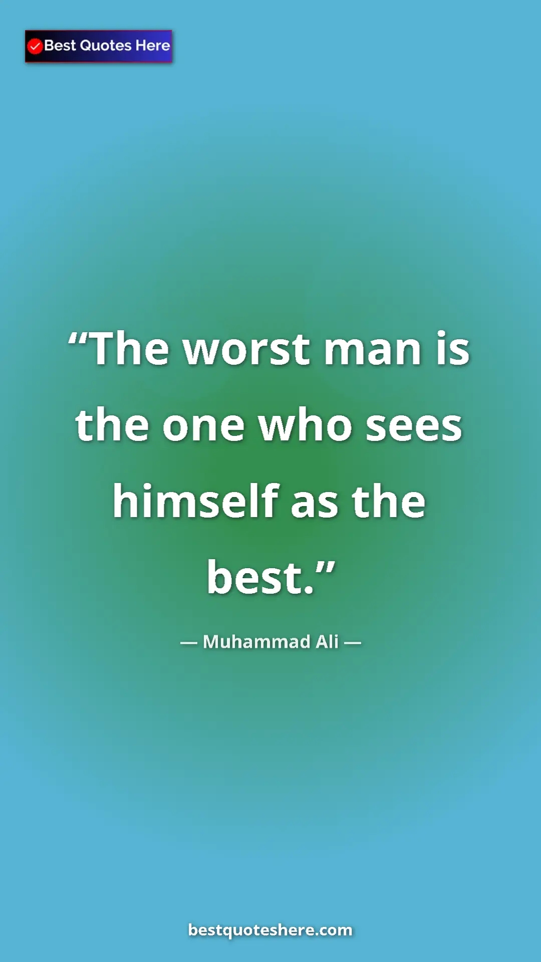 Muhammad Ali Quote Card: "The worst man is the one who sees himself as the best." Pinterest quote poster by Muhammad Ali: "The worst man is the one who sees himself as the best."