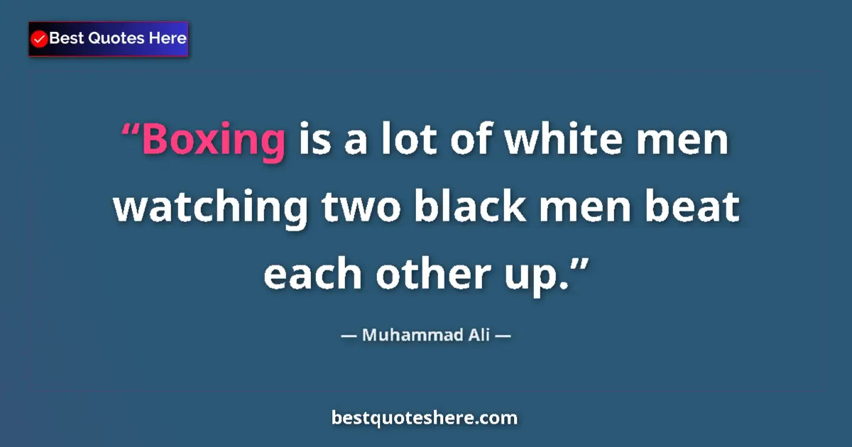 Quote by Muhammad Ali: Boxing is a lot of white men watching two black men beat each other up....
