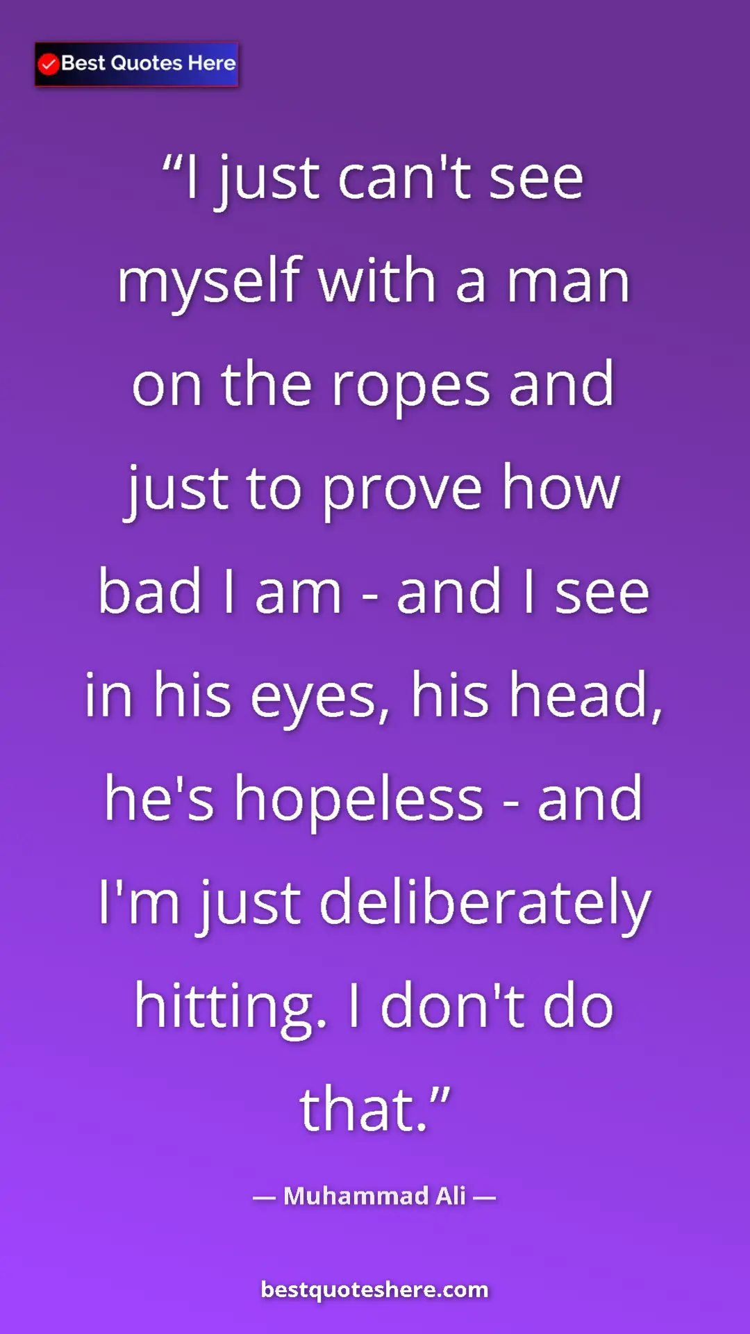 Muhammad Ali Quote Card: "I just can't see myself with a man on the ropes and just to..." Pinterest quote poster by Muhammad Ali: "I just can't see myself with a man on the ropes and just to..."