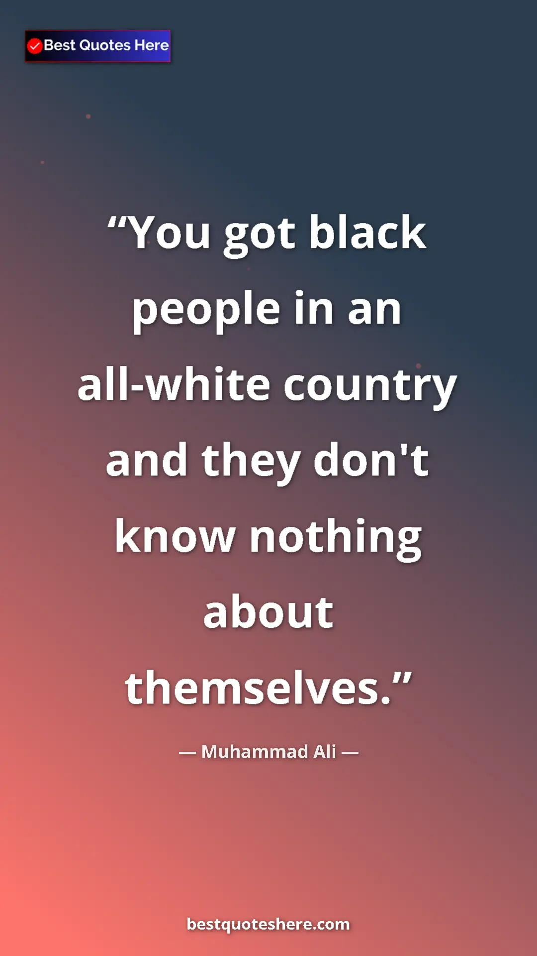 Pinterest quote poster by Muhammad Ali: "You got black people in an all-white country and they don't..."