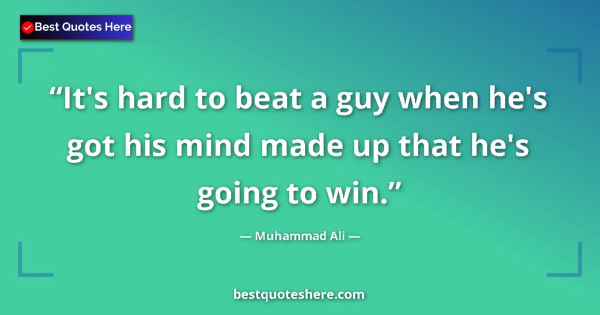 Quote by Muhammad Ali: It's hard to beat a guy when he's got his mind made up that he's going to win....