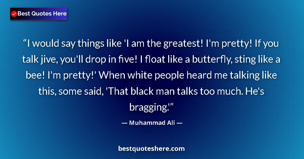 Image for the quote by Muhammad Ali: I would say things like 'I am the greatest! I'm pretty! If you talk jive, you'll drop in five! I flo...