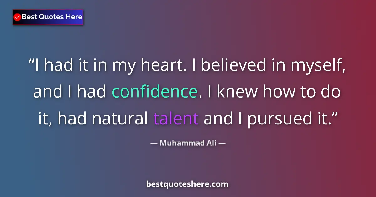 Image for the quote by Muhammad Ali: I had it in my heart. I believed in myself, and I had confidence. I knew how to do it, had natural t...