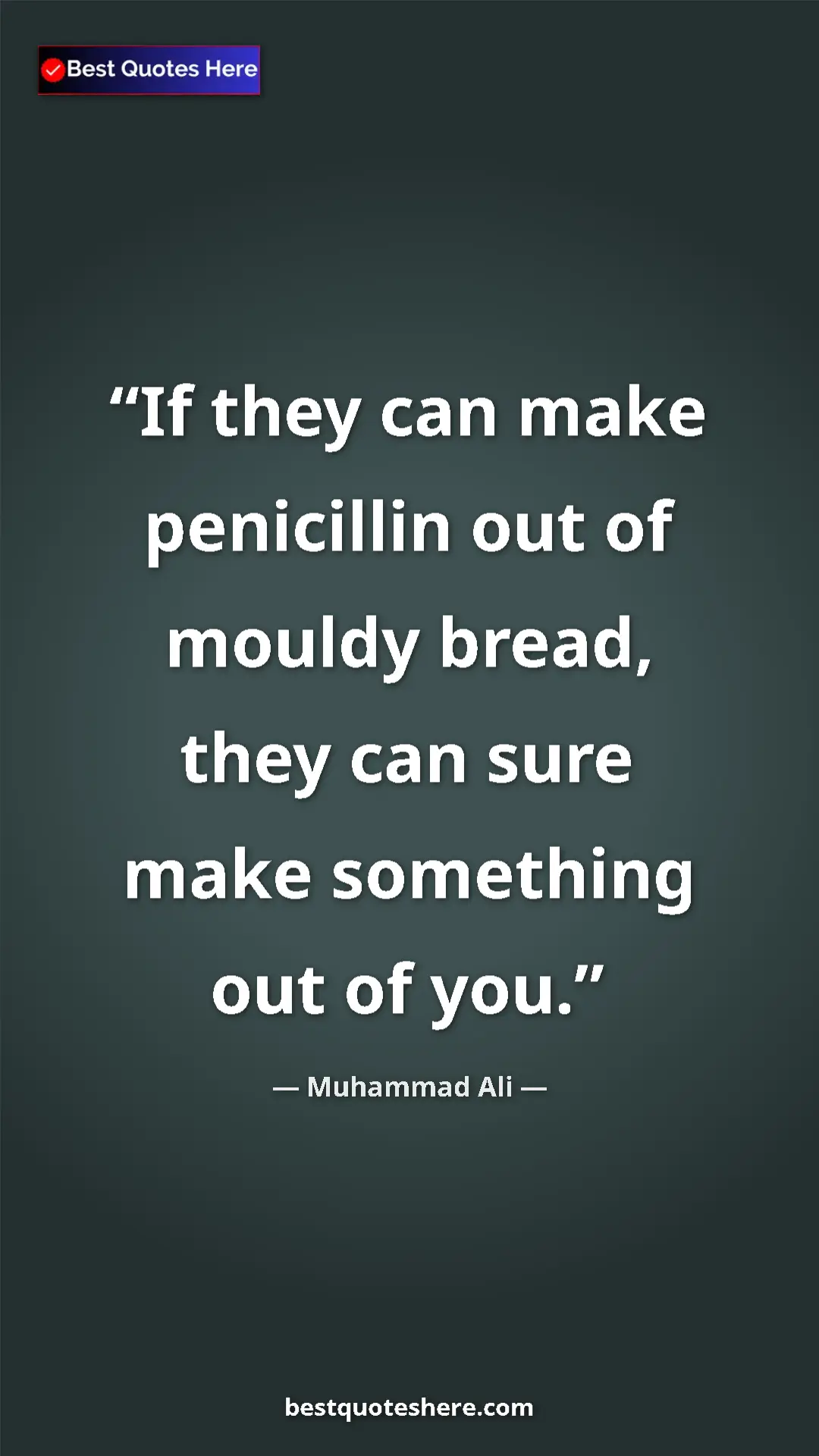 Muhammad Ali Quote Card: "If they can make penicillin out of mouldy bread, they can..." Pinterest quote poster by Muhammad Ali: "If they can make penicillin out of mouldy bread, they can..."