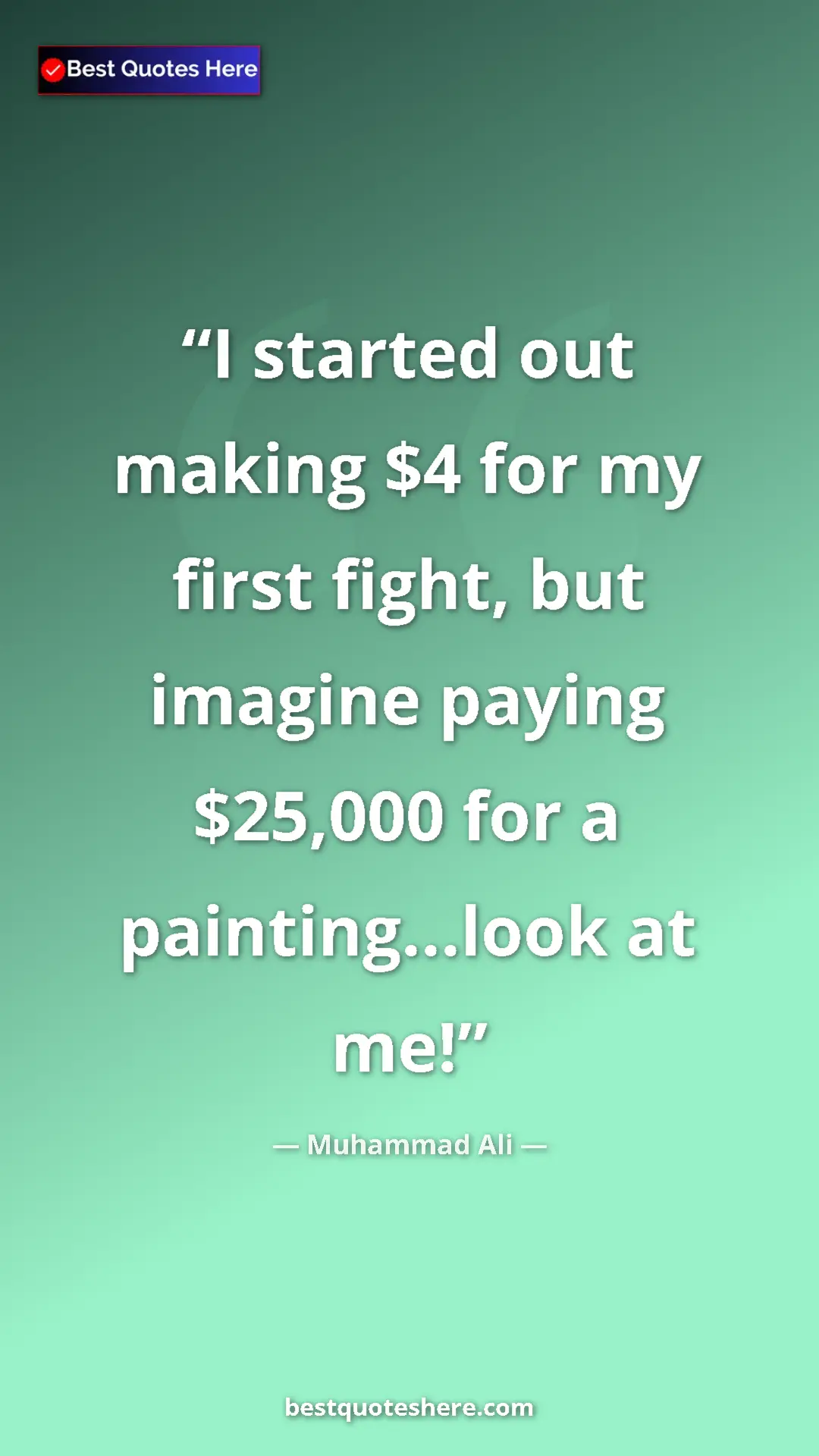 Pinterest quote poster by Muhammad Ali: "I started out making $4 for my first fight, but imagine..."