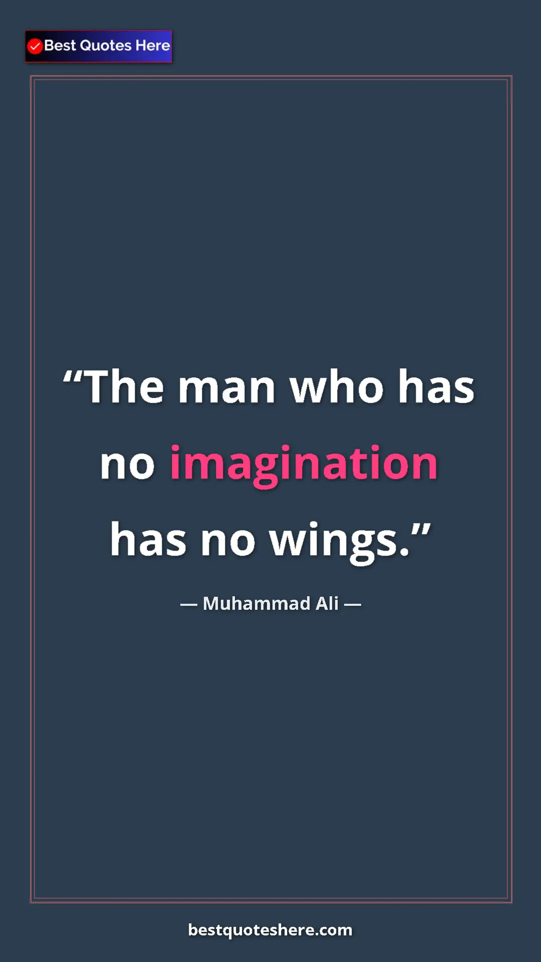 Muhammad Ali Quote Card: "The man who has no imagination has no wings." Pinterest quote poster by Muhammad Ali: "The man who has no imagination has no wings."