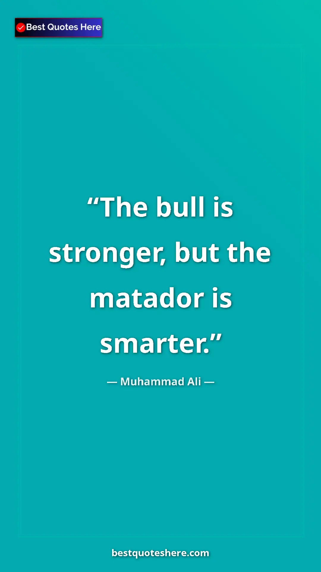 Muhammad Ali Quote Card: "The bull is stronger, but the matador is smarter." Pinterest quote poster by Muhammad Ali: "The bull is stronger, but the matador is smarter."