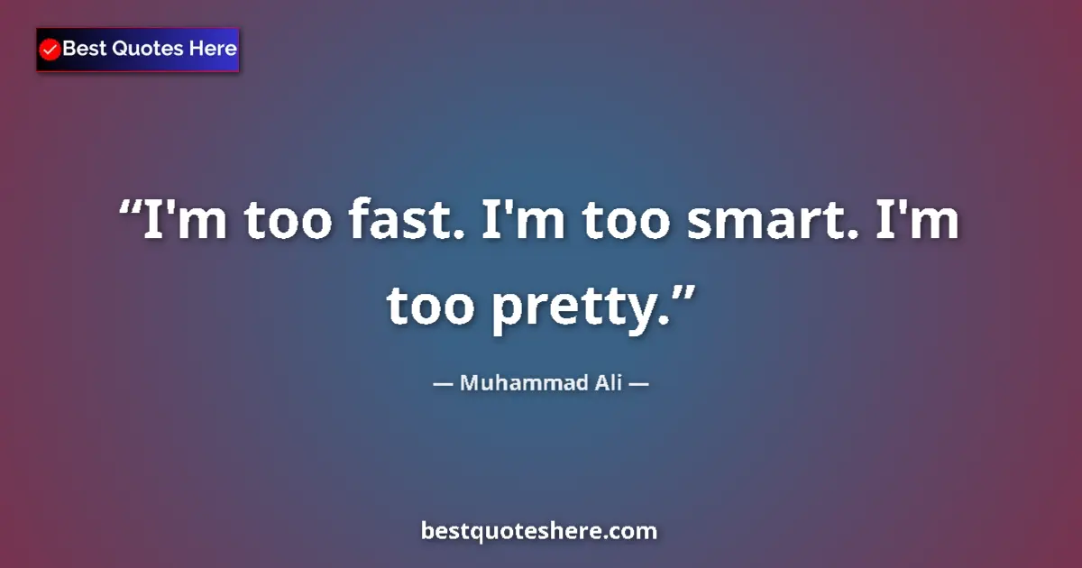Quote by Muhammad Ali: I'm too fast. I'm too smart. I'm too pretty.