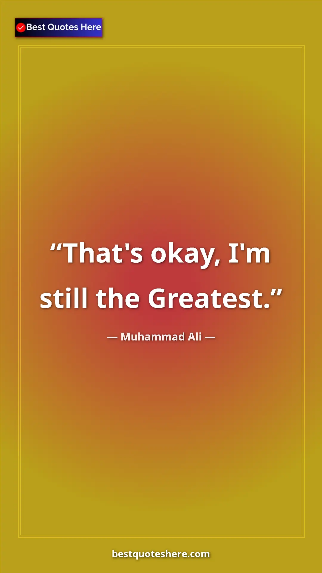 Muhammad Ali Quote Card: "That's okay, I'm still the Greatest." Pinterest quote poster by Muhammad Ali: "That's okay, I'm still the Greatest."