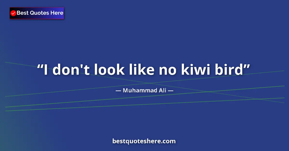 Quote by Muhammad Ali: I don't look like no kiwi bird...