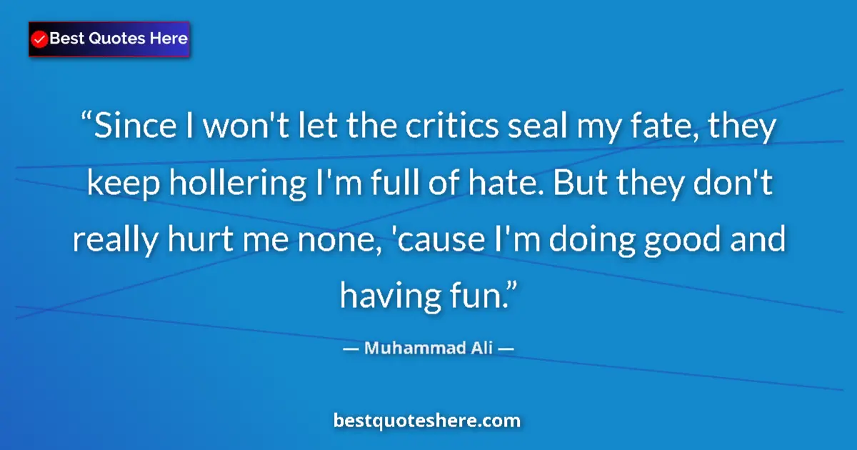 Image for the quote by Muhammad Ali: Since I won't let the critics seal my fate, they keep hollering I'm full of hate. But they don't rea...