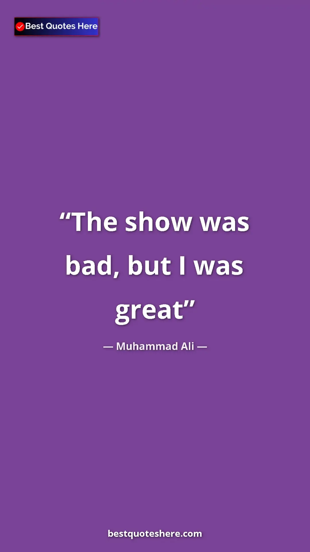 Muhammad Ali Quote Card: "The show was bad, but I was great" Pinterest quote poster by Muhammad Ali: "The show was bad, but I was great"