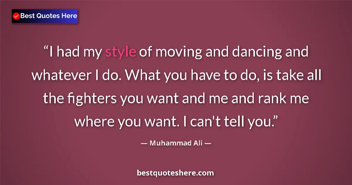 Image for the quote by Muhammad Ali: I had my style of moving and dancing and whatever I do. What you have to do, is take all the fighter...