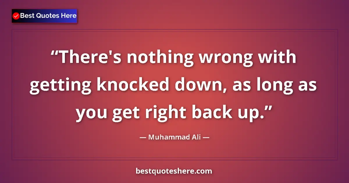 Image for the quote by Muhammad Ali: There's nothing wrong with getting knocked down, as long as you get right back up....