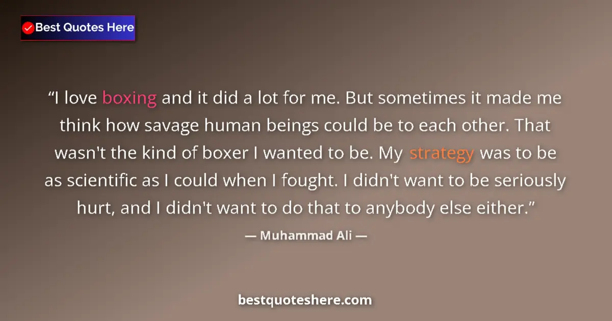 Quote by Muhammad Ali: I love boxing and it did a lot for me. But sometimes it made me think how savage human beings could ...