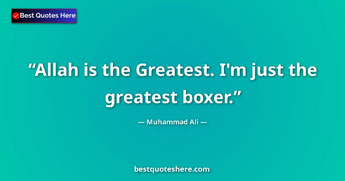 Quote by Muhammad Ali: Allah is the Greatest. I'm just the greatest boxer....