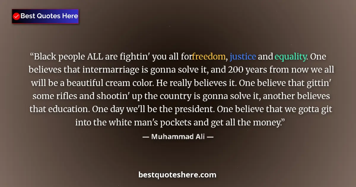 Quote by Muhammad Ali: Black people ALL are fightin' you all for freedom, justice and equality. One believes that intermarr...