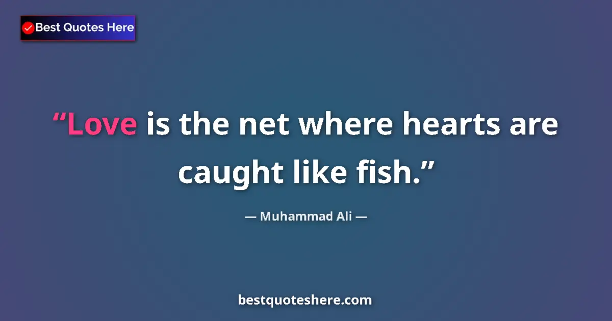 Quote by Muhammad Ali: Love is the net where hearts are caught like fish.