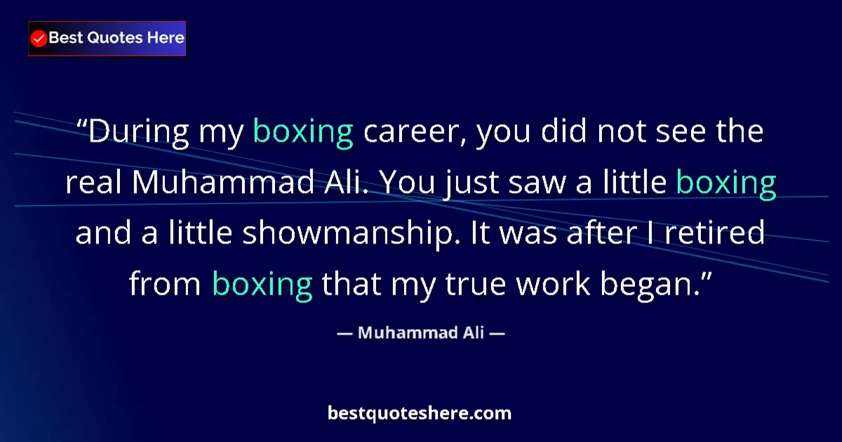 Quote by Muhammad Ali: During my boxing career, you did not see the real Muhammad Ali. You just saw a little boxing and a l...