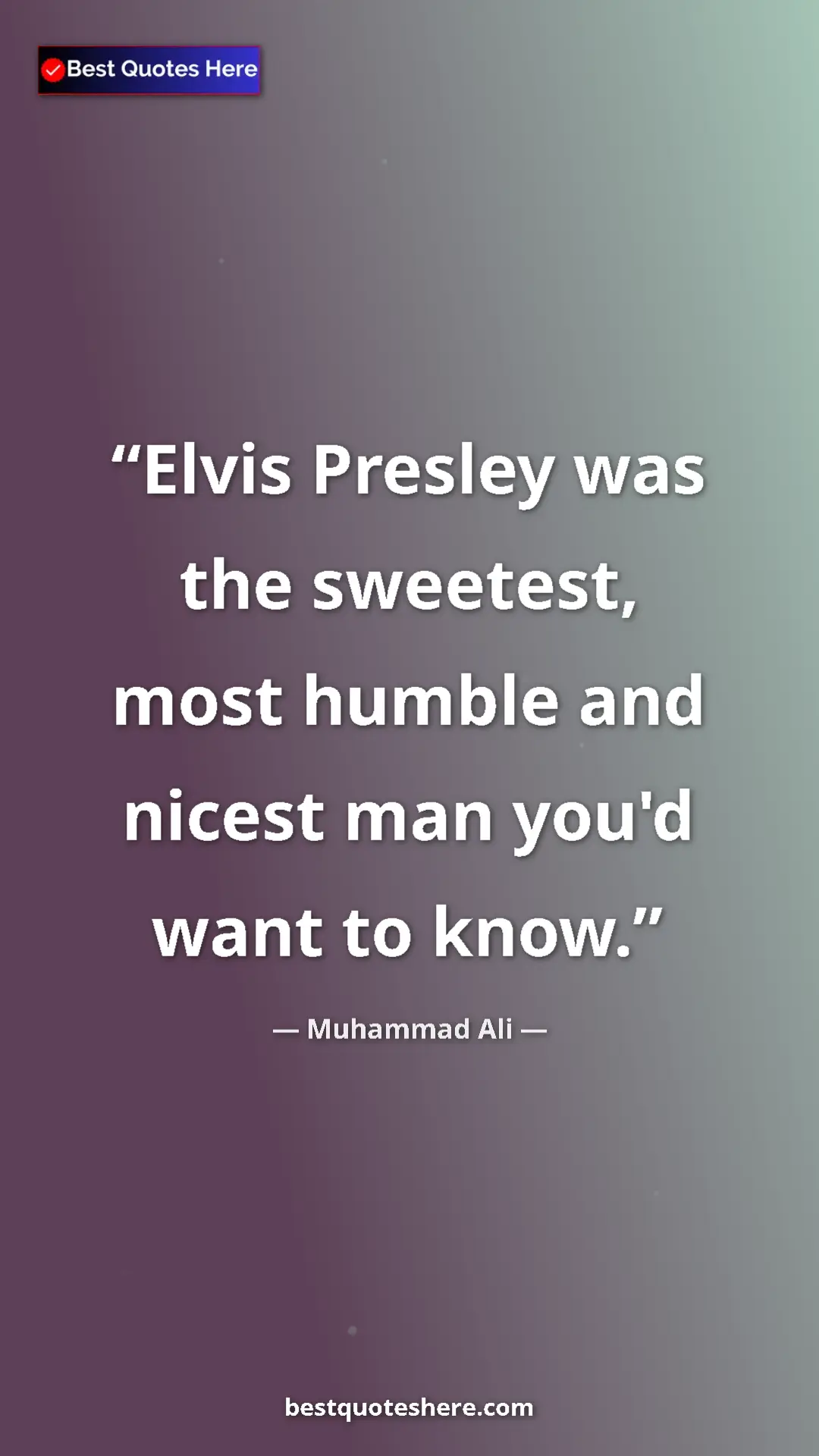 Muhammad Ali Quote Card: "Elvis Presley was the sweetest, most humble and nicest man..." Pinterest quote poster by Muhammad Ali: "Elvis Presley was the sweetest, most humble and nicest man..."